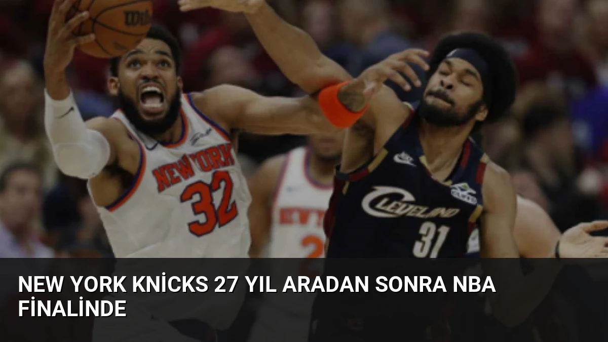 New York Knicks 27 Yıl Aradan Sonra NBA Finalinde