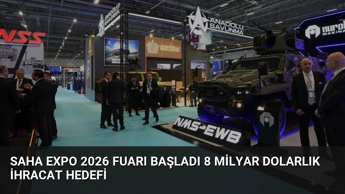 SAHA Expo 2026 Fuarı Başladı 8 Milyar Dolarlık İhracat Hedefi