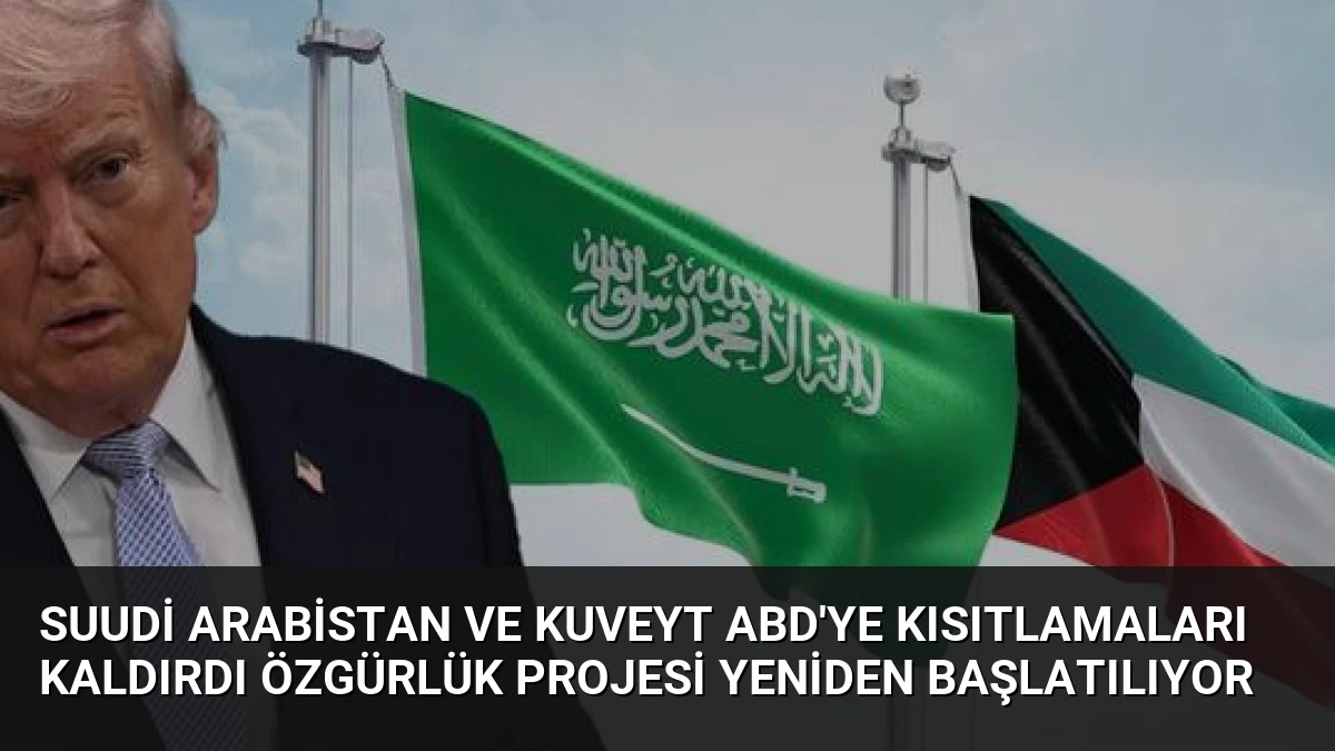 Suudi Arabistan ve Kuveyt ABD’ye Kısıtlamaları Kaldırdı Özgürlük Projesi Yeniden Başlatılıyor