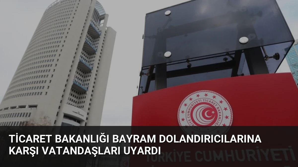 Ticaret Bakanlığı Bayram Dolandırıcılarına Karşı Vatandaşları Uyardı
