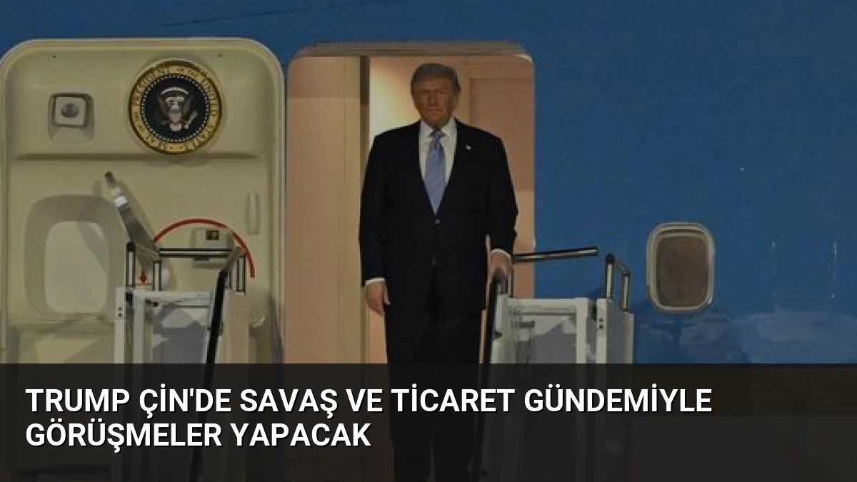 Trump Çin’de Savaş ve Ticaret Gündemiyle Görüşmeler Yapacak