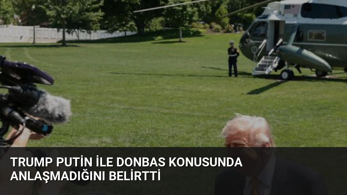 Trump Putin ile Donbas Konusunda Anlaşmadığını Belirtti