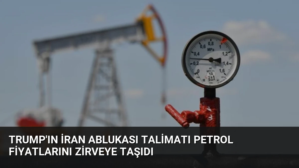 Trump’ın İran Ablukası Talimatı Petrol Fiyatlarını Zirveye Taşıdı
