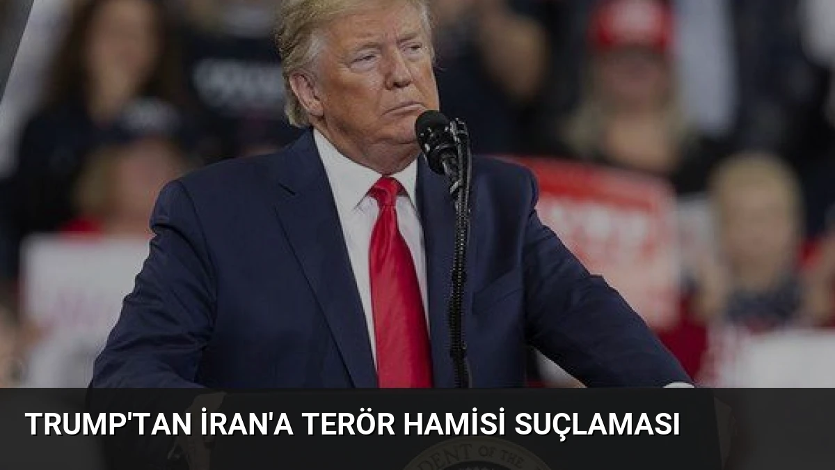 Trump’tan İran’a Terör Hamisi Suçlaması