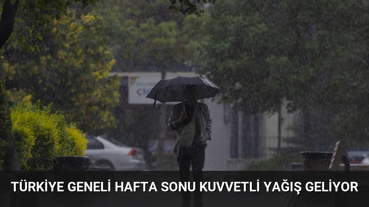 Türkiye Geneli Hafta Sonu Kuvvetli Yağış Geliyor