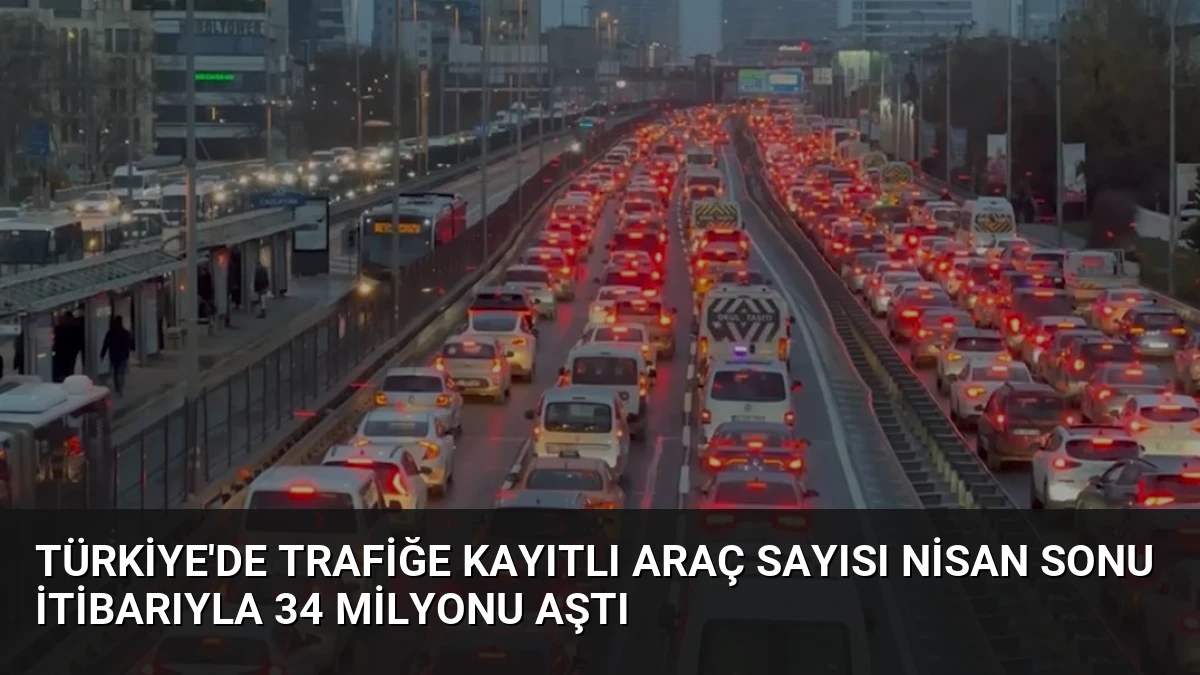 Türkiye’de Trafiğe Kayıtlı Araç Sayısı Nisan Sonu İtibarıyla 34 Milyonu Aştı