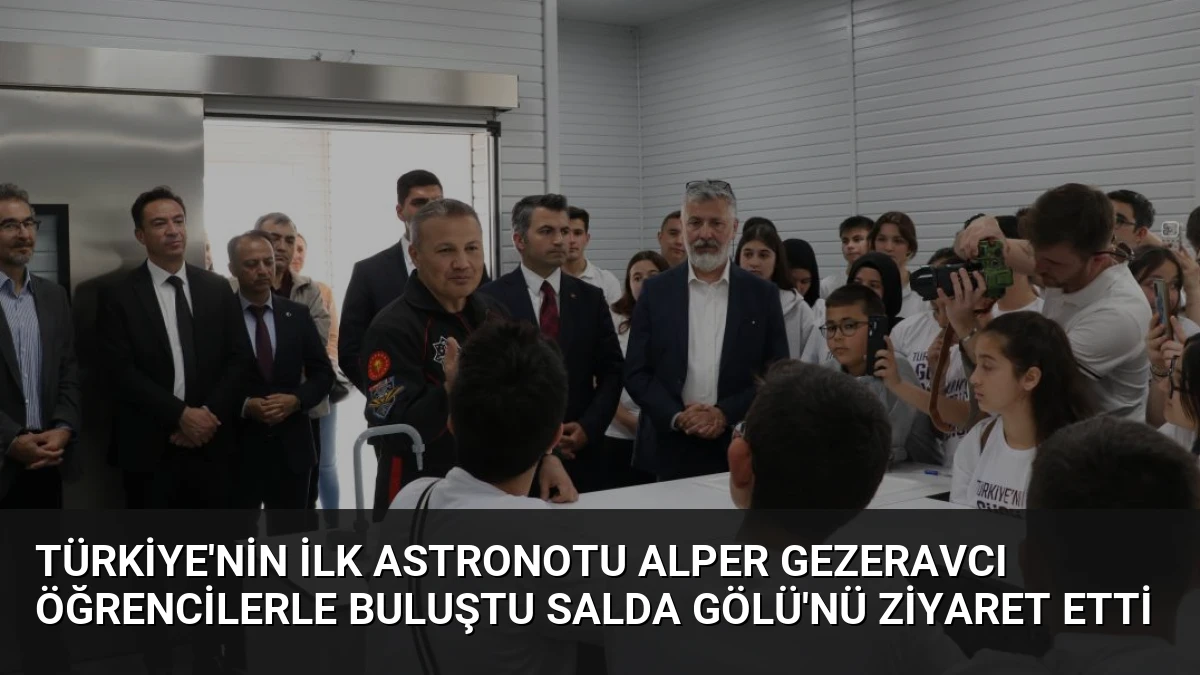 Türkiye’nin İlk Astronotu Alper Gezeravcı Öğrencilerle Buluştu Salda Gölü’nü Ziyaret Etti
