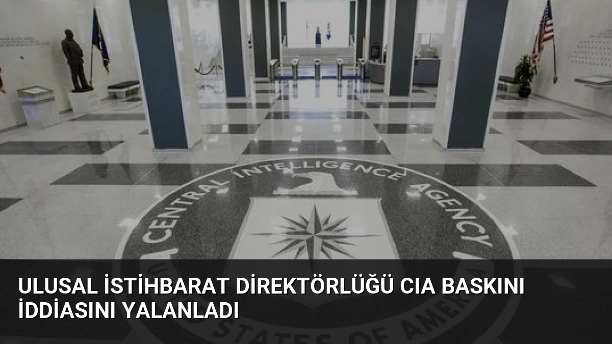 Ulusal İstihbarat Direktörlüğü CIA Baskını İddiasını Yalanladı