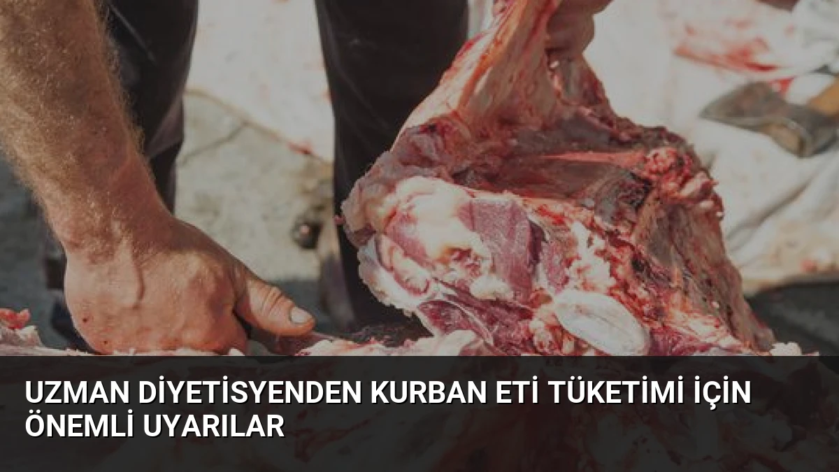 Uzman Diyetisyenden Kurban Eti Tüketimi İçin Önemli Uyarılar