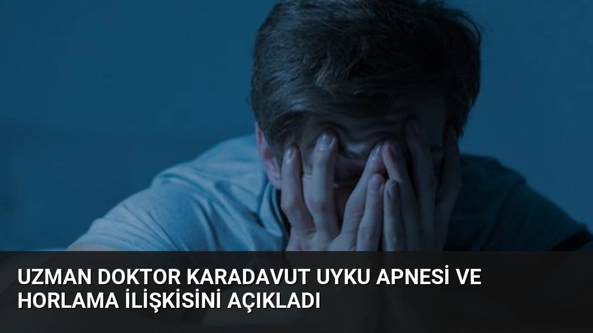 Uzman Doktor Karadavut Uyku Apnesi ve Horlama İlişkisini Açıkladı