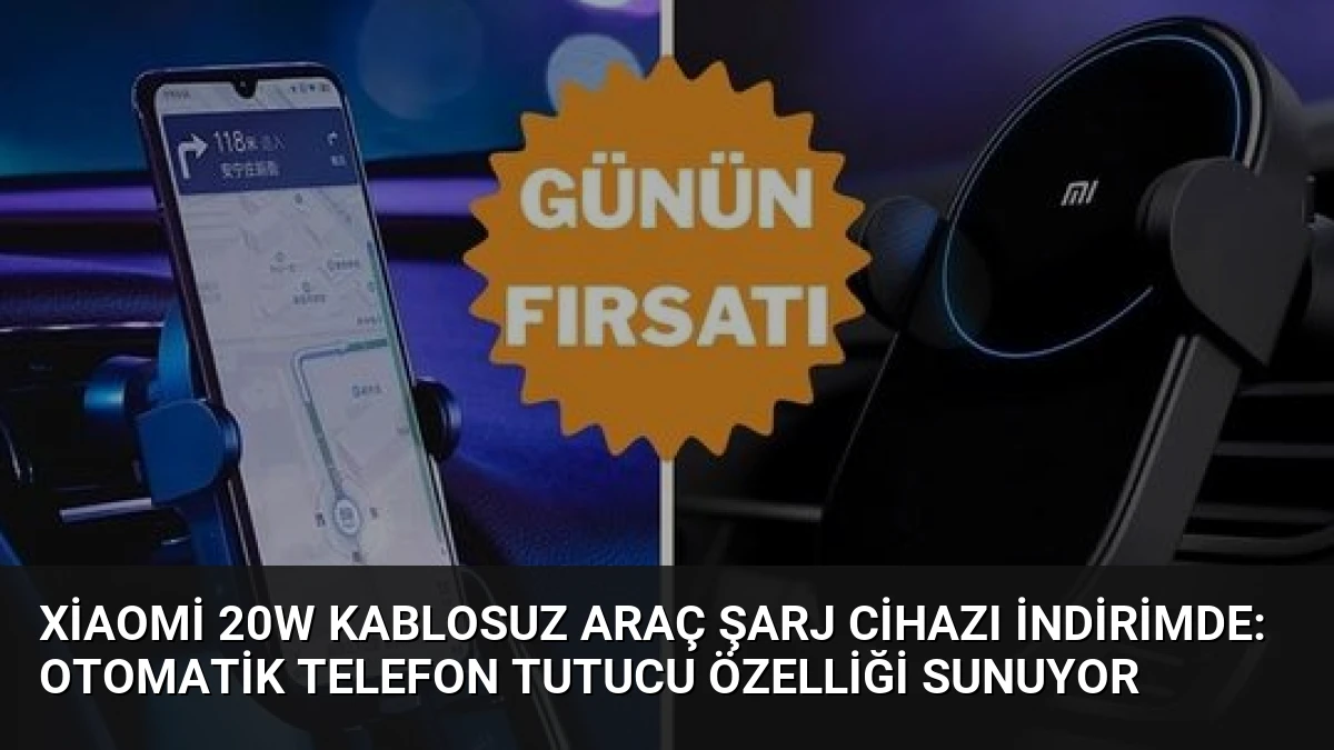 Xiaomi 20W Kablosuz Araç Şarj Cihazı İndirimde: Otomatik Telefon Tutucu Özelliği Sunuyor