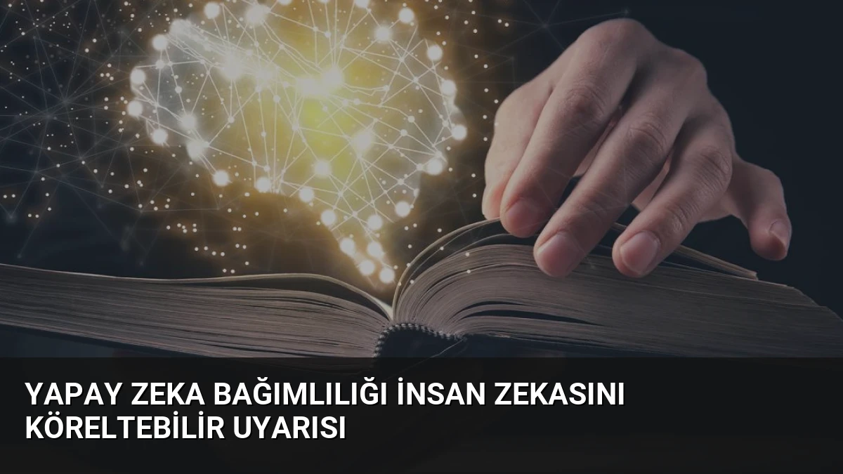 Yapay Zeka Bağımlılığı İnsan Zekasını Köreltebilir Uyarısı