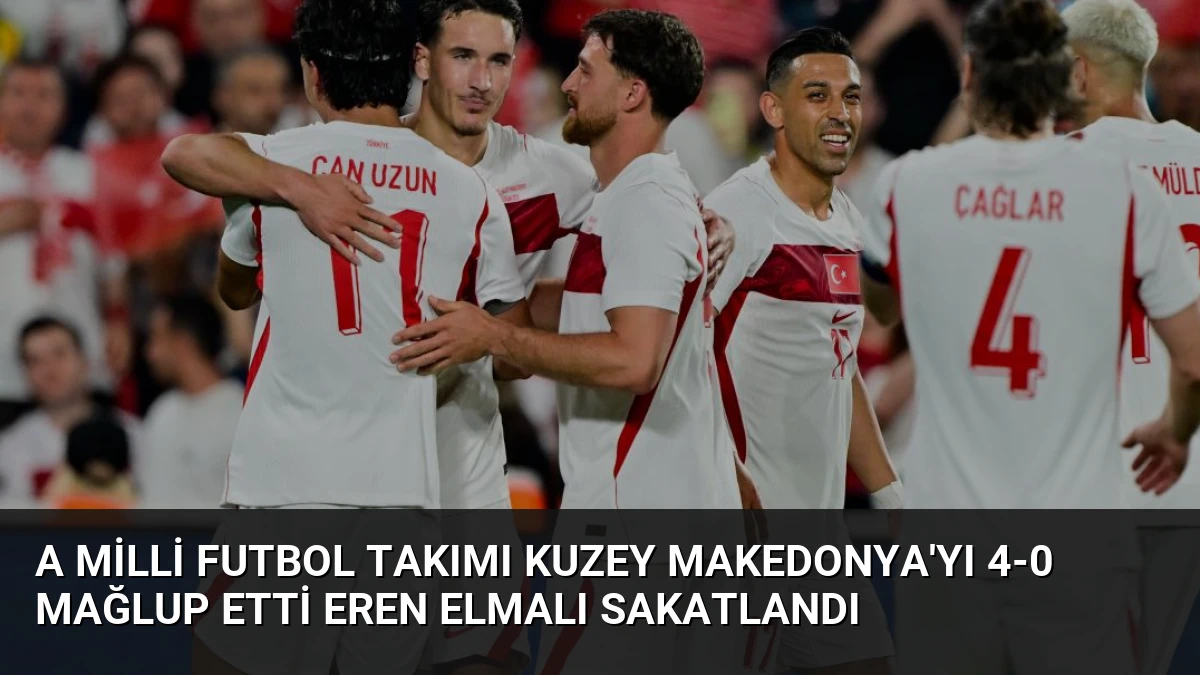 A Milli Futbol Takımı Kuzey Makedonya’yı 4-0 Mağlup Etti Eren Elmalı Sakatlandı