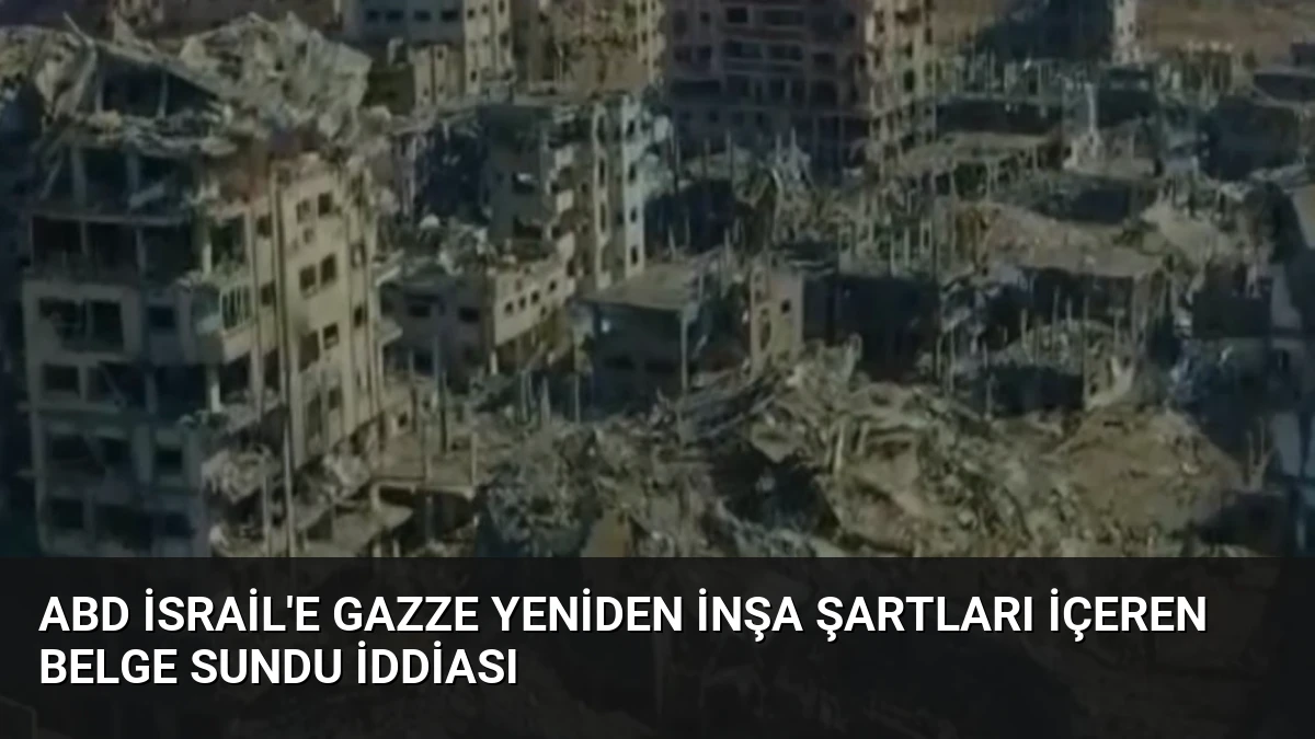 ABD İsrail’e Gazze Yeniden İnşa Şartları İçeren Belge Sundu İddiası