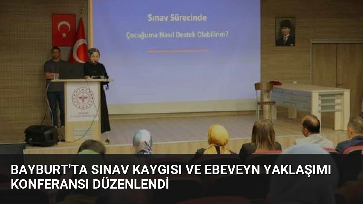 Bayburt’ta Sınav Kaygısı ve Ebeveyn Yaklaşımı Konferansı Düzenlendi