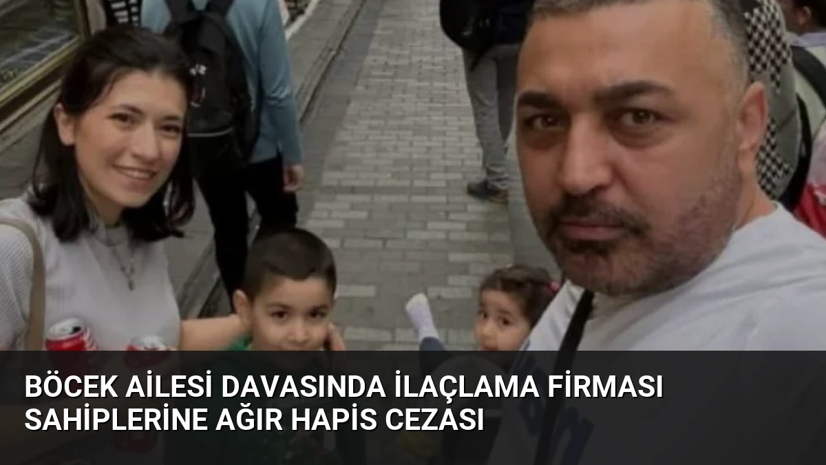 Böcek Ailesi Davasında İlaçlama Firması Sahiplerine Ağır Hapis Cezası