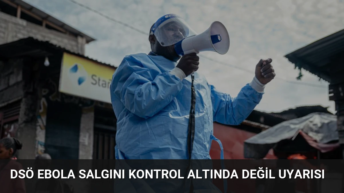 DSÖ Ebola Salgını Kontrol Altında Değil Uyarısı