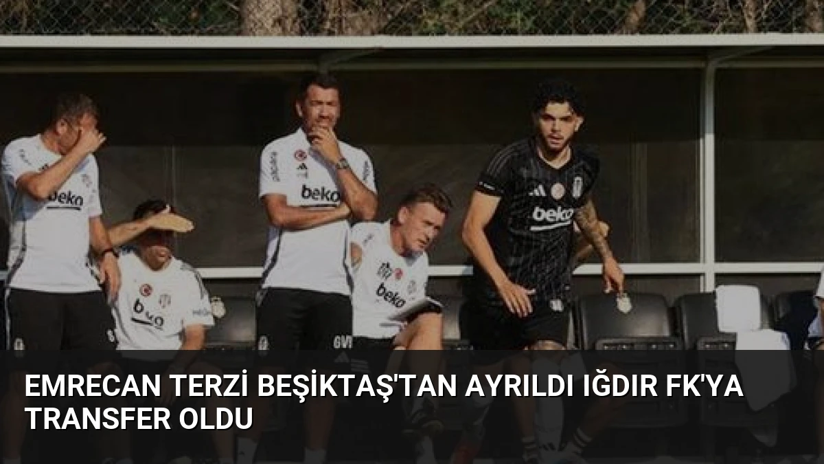 Emrecan Terzi Beşiktaş’tan Ayrıldı Iğdır FK’ya Transfer Oldu