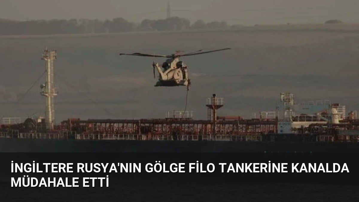 İngiltere Rusya’nın Gölge Filo Tankerine Kanalda Müdahale Etti