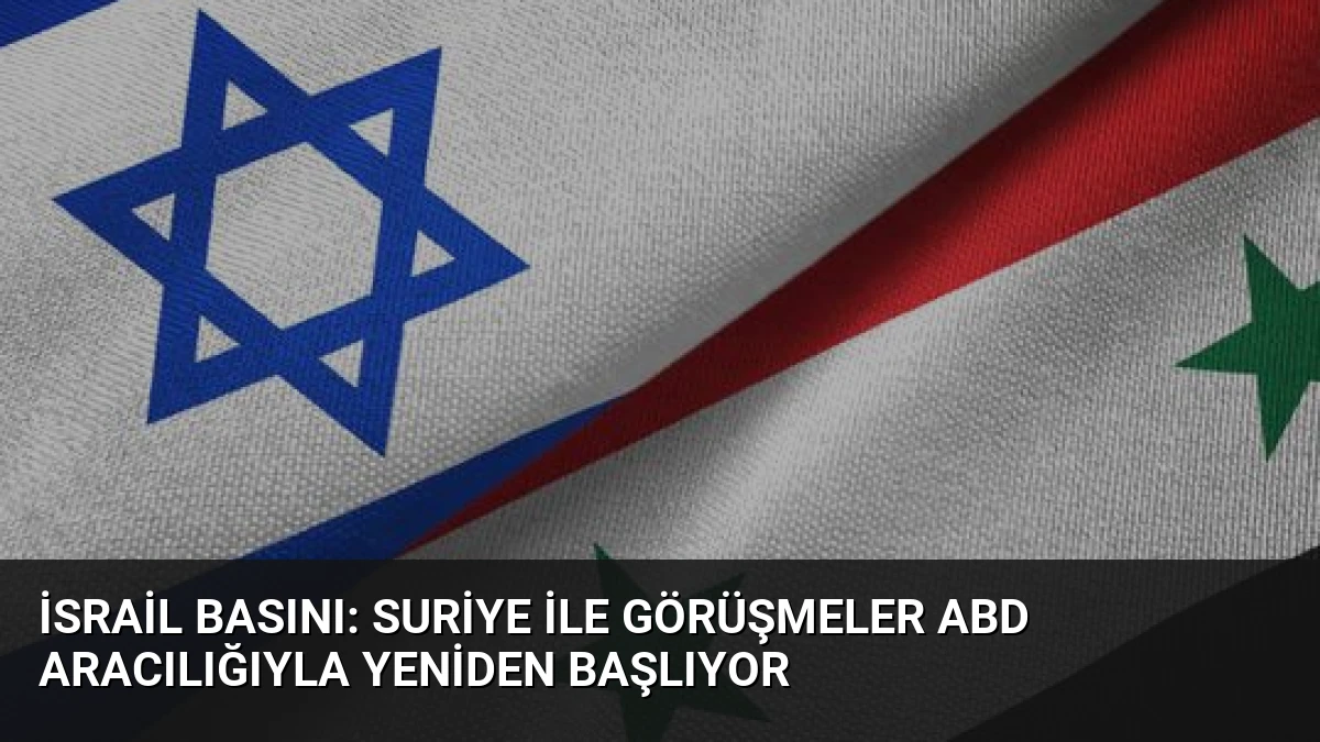 İsrail Basını: Suriye ile Görüşmeler ABD Aracılığıyla Yeniden Başlıyor