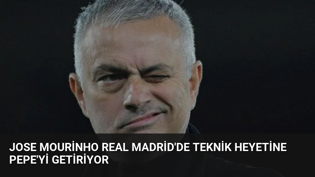 Jose Mourinho Real Madrid’de Teknik Heyetine Pepe’yi Getiriyor