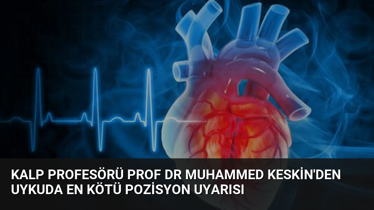Kalp Profesörü Prof Dr Muhammed Keskin’den Uykuda En Kötü Pozisyon Uyarısı