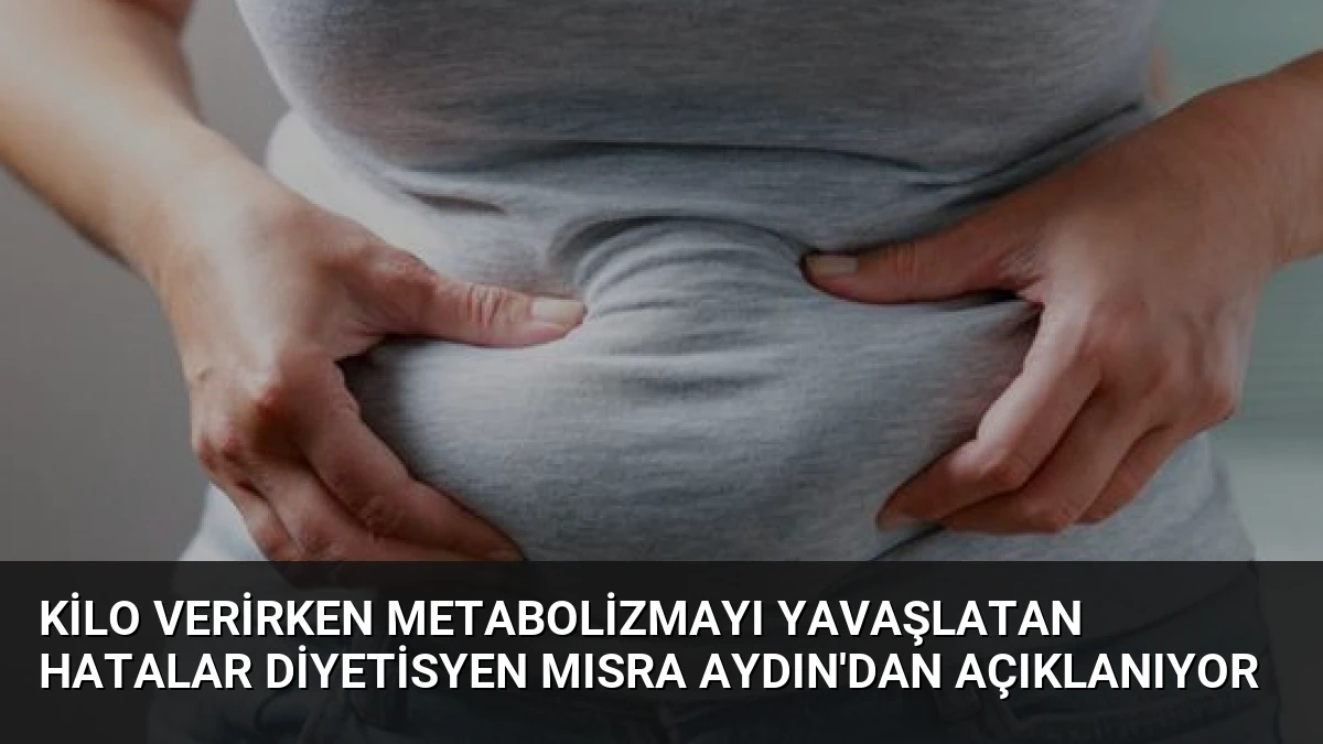 Kilo Verirken Metabolizmayı Yavaşlatan Hatalar Diyetisyen Mısra Aydın’dan Açıklanıyor
