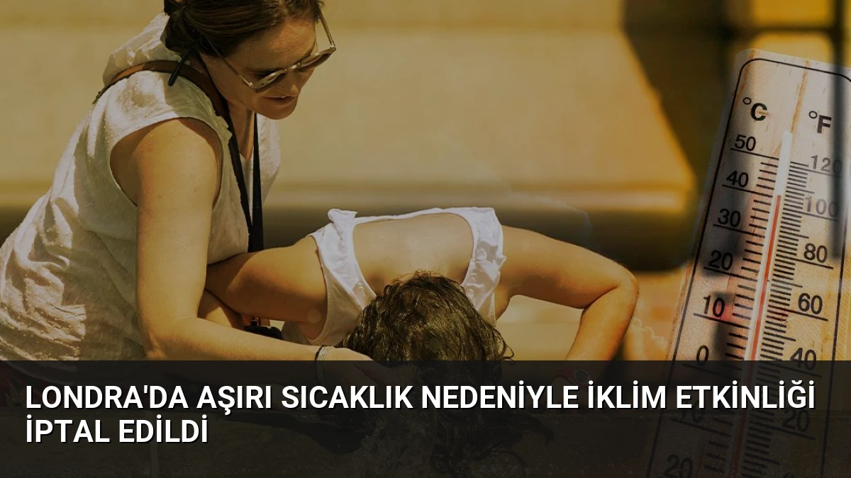 Londra’da Aşırı Sıcaklık Nedeniyle İklim Etkinliği İptal Edildi