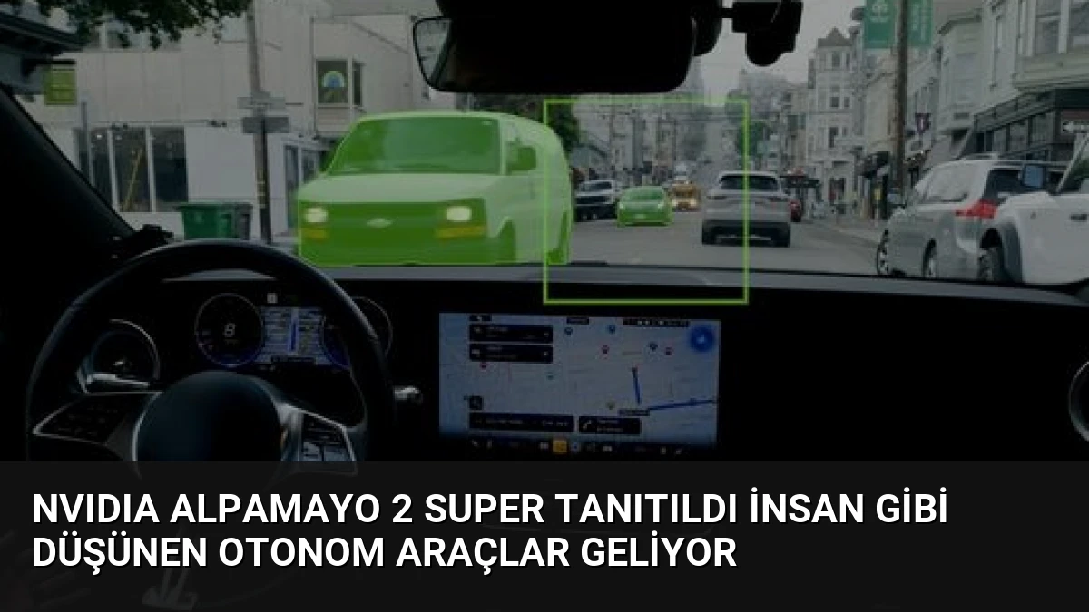NVIDIA Alpamayo 2 Super Tanıtıldı İnsan Gibi Düşünen Otonom Araçlar Geliyor