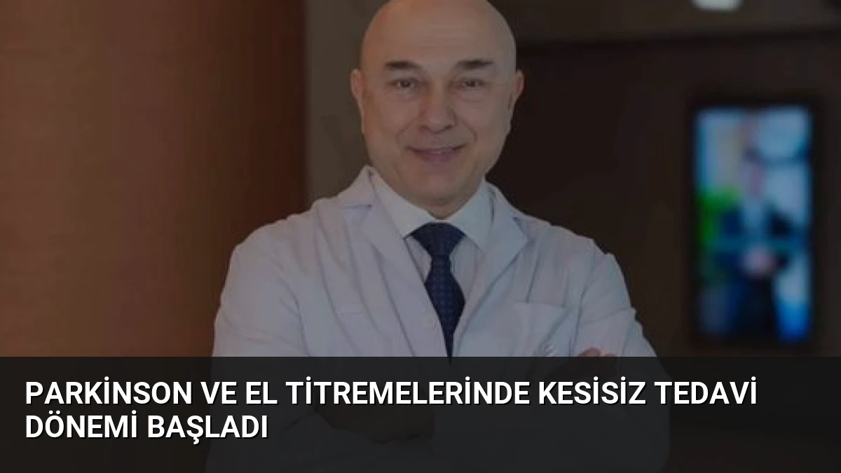 Parkinson ve El Titremelerinde Kesisiz Tedavi Dönemi Başladı