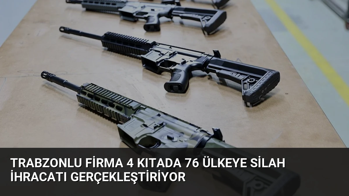 Trabzonlu Firma 4 Kıtada 76 Ülkeye Silah İhracatı Gerçekleştiriyor