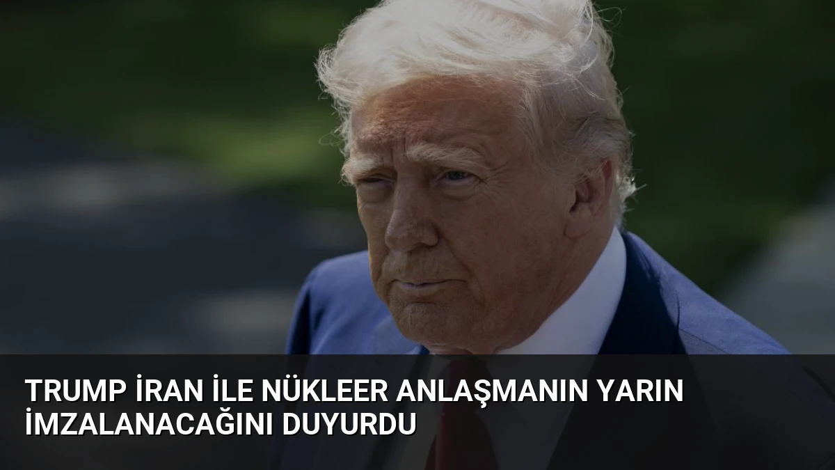 Trump İran ile Nükleer Anlaşmanın Yarın İmzalanacağını Duyurdu