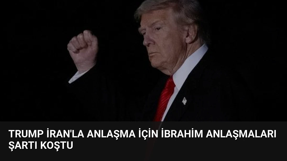 Trump İran’la Anlaşma İçin İbrahim Anlaşmaları Şartı Koştu