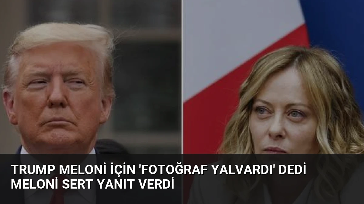 Trump Meloni İçin ‘Fotoğraf Yalvardı’ Dedi Meloni Sert Yanıt Verdi