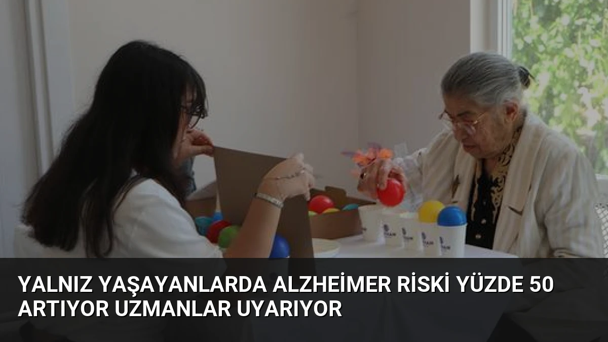 Yalnız Yaşayanlarda Alzheimer Riski Yüzde 50 Artıyor Uzmanlar Uyarıyor