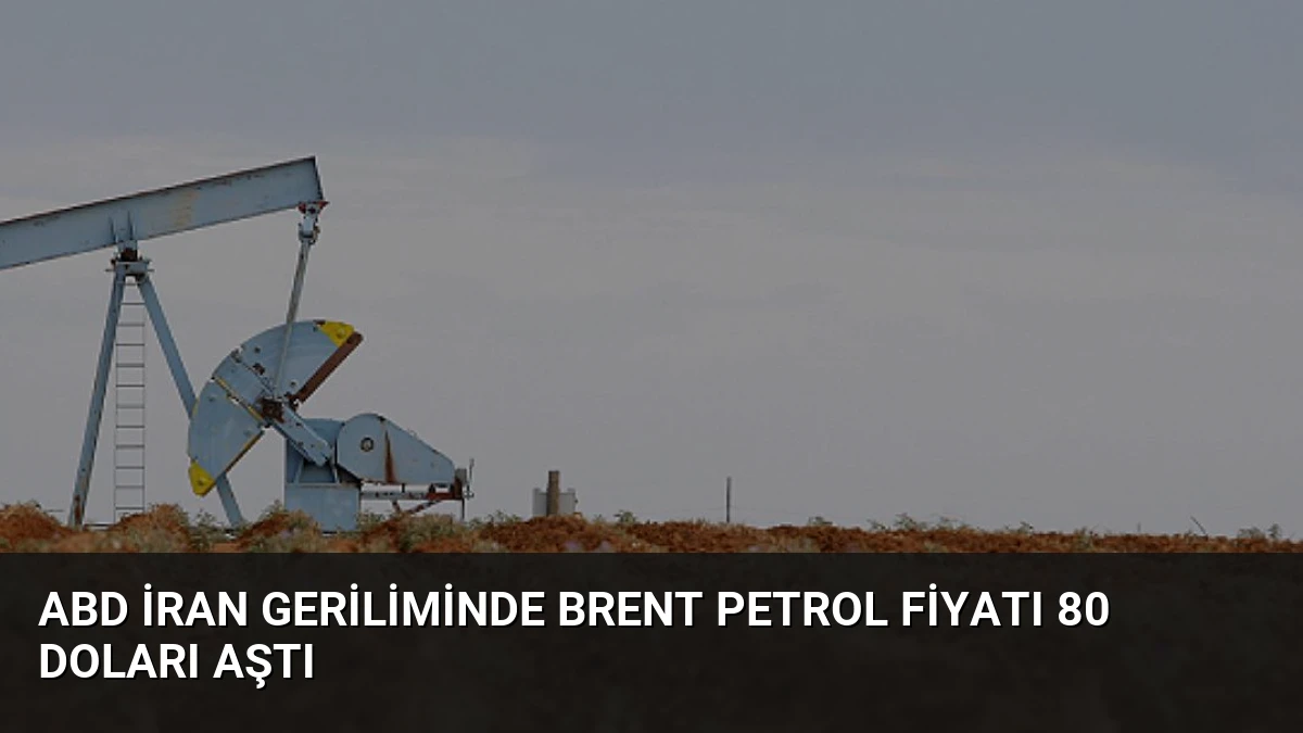 ABD İran Geriliminde Brent Petrol Fiyatı 80 Doları Aştı
