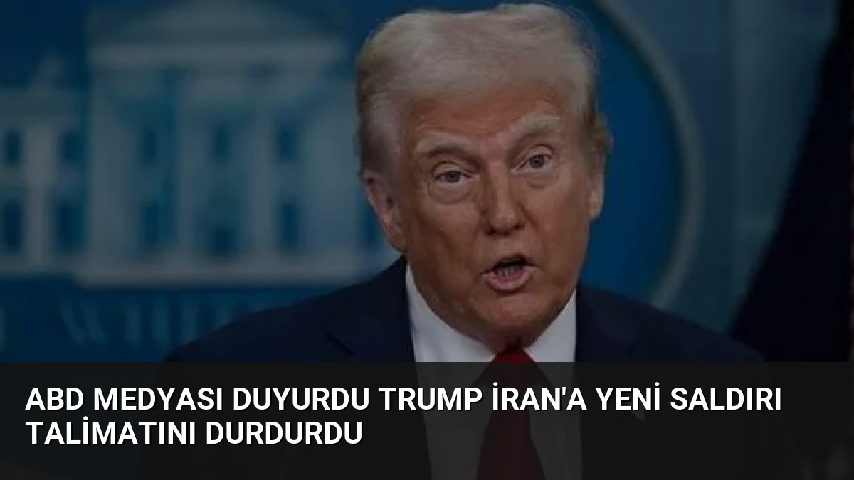 ABD Medyası Duyurdu Trump İran’a Yeni Saldırı Talimatını Durdurdu