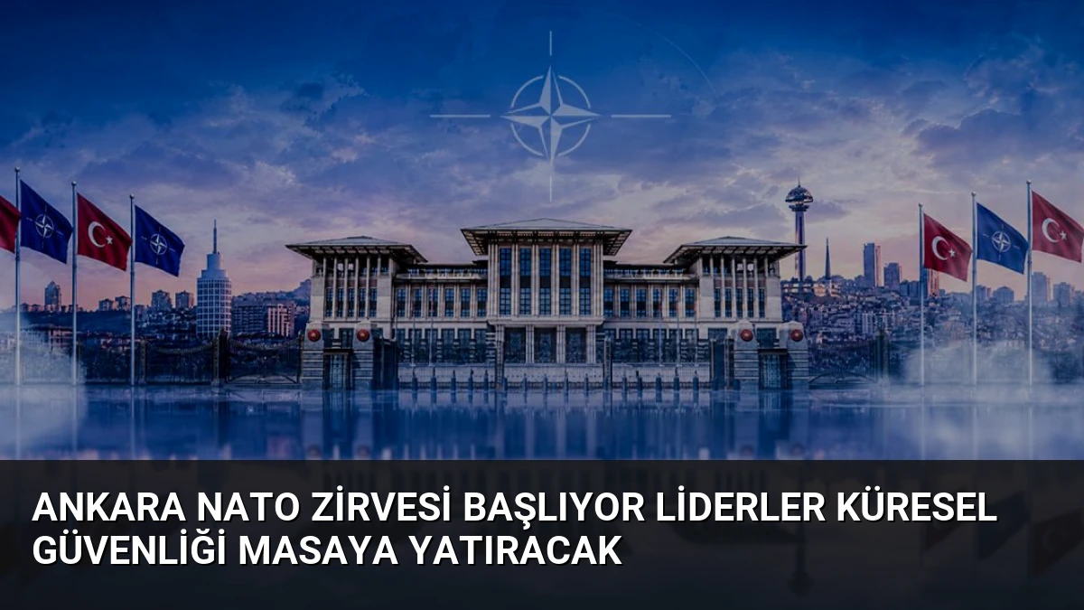 Ankara NATO Zirvesi Başlıyor Liderler Küresel Güvenliği Masaya Yatıracak
