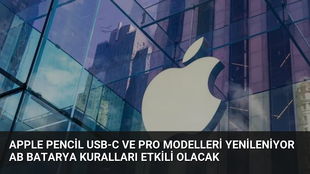 Apple Pencil USB-C ve Pro Modelleri Yenileniyor AB Batarya Kuralları Etkili Olacak