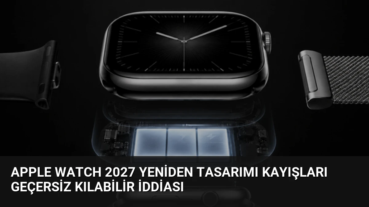 Apple Watch 2027 Yeniden Tasarımı Kayışları Geçersiz Kılabilir İddiası