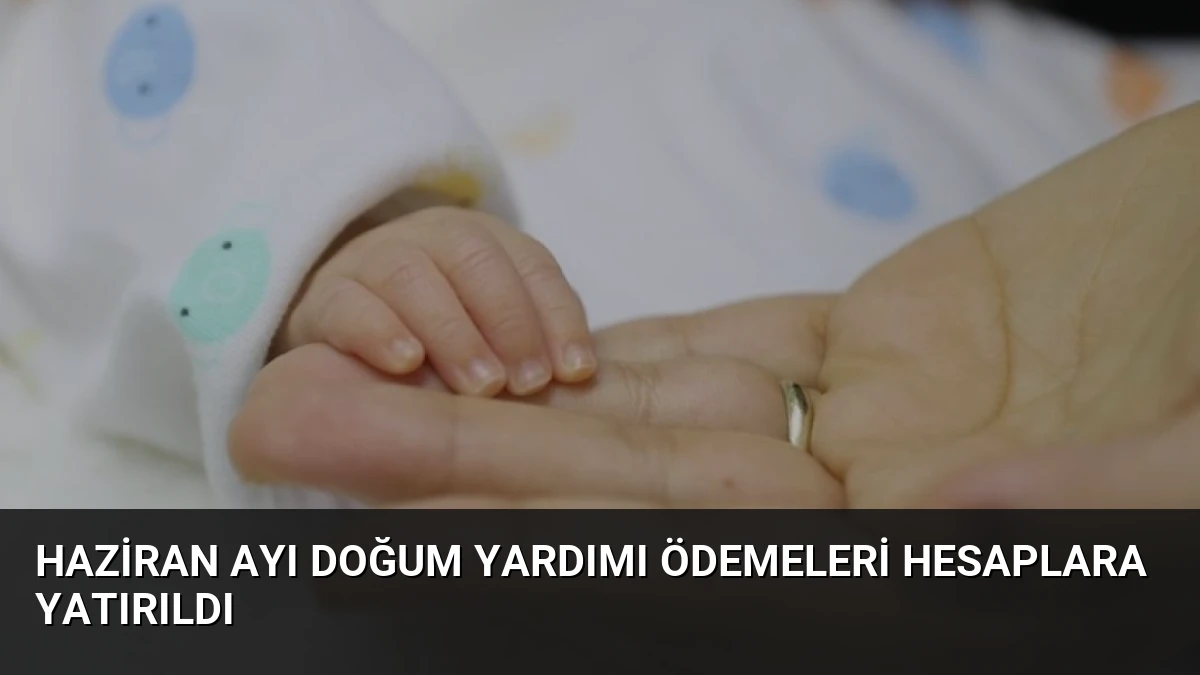Haziran Ayı Doğum Yardımı Ödemeleri Hesaplara Yatırıldı