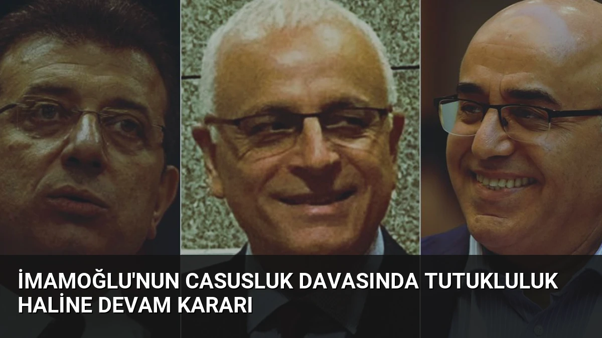 İmamoğlu’nun Casusluk Davasında Tutukluluk Haline Devam Kararı