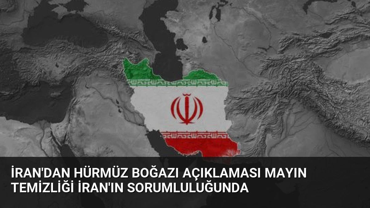 İran’dan Hürmüz Boğazı Açıklaması Mayın Temizliği İran’ın Sorumluluğunda