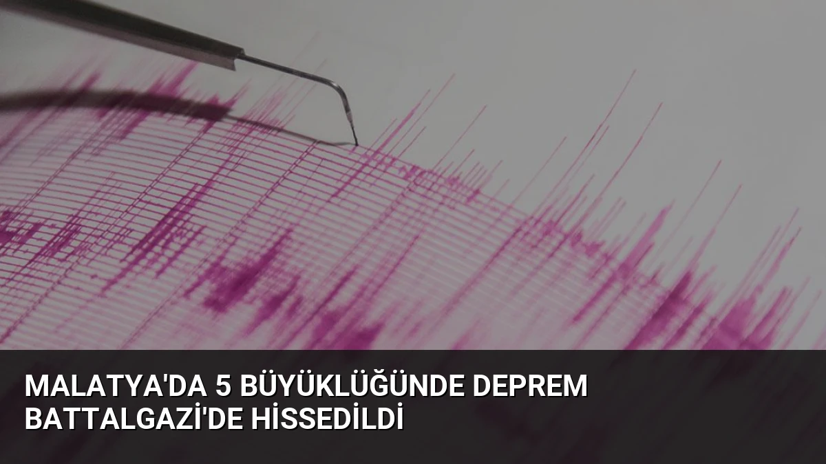 Malatya’da 5 Büyüklüğünde Deprem Battalgazi’de Hissedildi