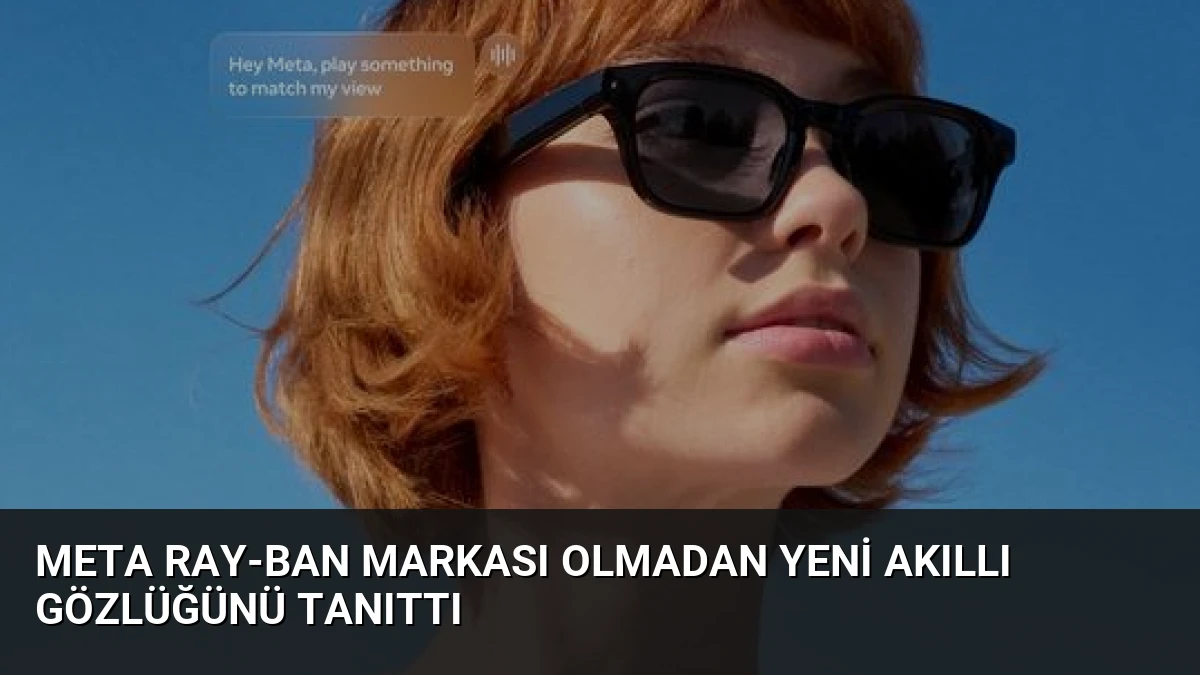 Meta Ray-Ban Markası Olmadan Yeni Akıllı Gözlüğünü Tanıttı
