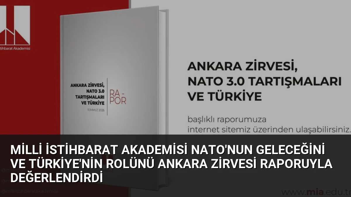 Milli İstihbarat Akademisi NATO’nun Geleceğini ve Türkiye’nin Rolünü Ankara Zirvesi Raporuyla Değerlendirdi