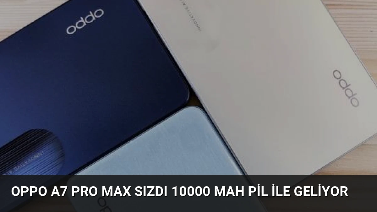 Oppo A7 Pro Max Sızdı 10000 mAh Pil İle Geliyor