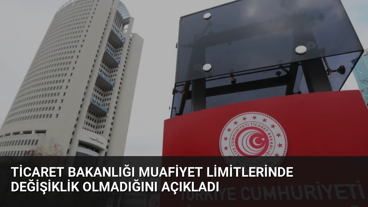 Ticaret Bakanlığı Muafiyet Limitlerinde Değişiklik Olmadığını Açıkladı
