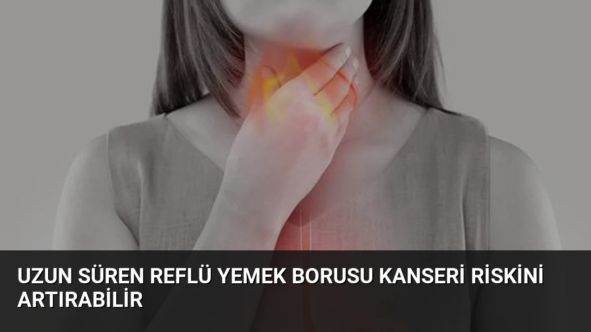 Uzun Süren Reflü Yemek Borusu Kanseri Riskini Artırabilir
