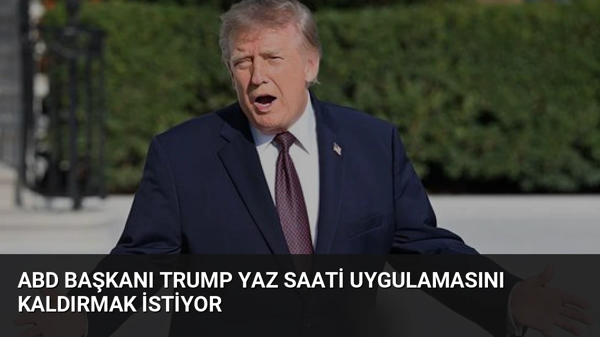 ABD Başkanı Trump Yaz Saati Uygulamasını Kaldırmak İstiyor